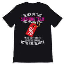Load image into Gallery viewer, Black Friday Shopping Team The Pretty One Who Distracts From The
