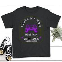 Load image into Gallery viewer, I Love My Mom More Than Video Games Shirt, Just Kidding, Game