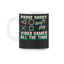 Load image into Gallery viewer, Proof Daddy Doesn't Play Video Games All The Time Shirt, Gamer Dad - 11oz Mug - Black on White