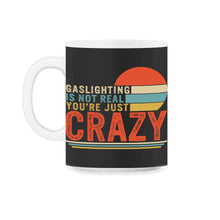 Load image into Gallery viewer, Gaslighting Is Not Real You're Just Crazy Shirt, Funny Joke Quote - 11oz Mug - Black on White