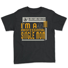 Load image into Gallery viewer, I'm Not Retired I'm A Professional Single Mom T Shirt - Youth Tee - Black
