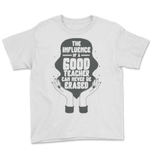 Load image into Gallery viewer, School Shirt, Influence Of A Good Teacher Never Be Erased Tee, Back - Youth Tee - White