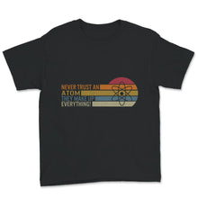 Load image into Gallery viewer, Funny Science Shirt, Never Trust An Atom They Make Up Everything,