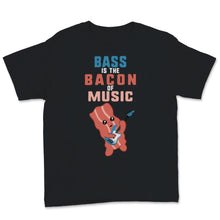 Load image into Gallery viewer, Bass Guitar Shirt, Bass Is The Bacon Of Music, Bass Guitarist Gift,