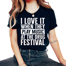 Load image into Gallery viewer, Music Shirt, I Love It When They Play Music At The Drug Festival Tee, - Unisex T-Shirt - Black