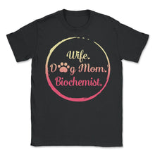 Load image into Gallery viewer, Wife Dog Mom Biochemist T Shirt Dog Lover Gift Mothers Day - Unisex T-Shirt - Black