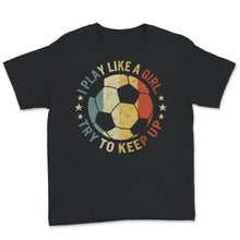 Load image into Gallery viewer, Soccer Mom Shirt, Vintage I Play Like A Girl Try To Keep Up T shirt,