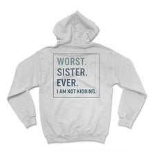 Load image into Gallery viewer, Siblings Shirt, Worst Sister Ever I Am Not Kidding Tee, Funny Sister - Hoodie - White