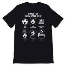 Load image into Gallery viewer, Funny Soccer Shirt Things I Do In My Spare Time Sports Lover Soccer