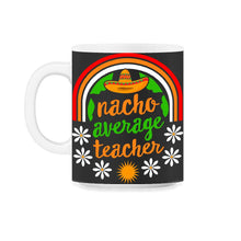 Load image into Gallery viewer, Cinco De Mayo Shirt, Nacho Average Teacher, May 15 Mexican Fiesta - 11oz Mug - Black on White
