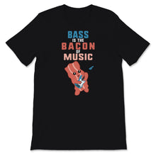 Load image into Gallery viewer, Bass Guitar Shirt, Bass Is The Bacon Of Music, Bass Guitarist Gift,