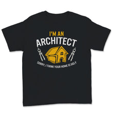 Load image into Gallery viewer, I'm An Architect Shirt, Sorry I Think Your Home Is Ugly Tee,