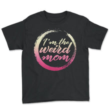Load image into Gallery viewer, Mom Shirt, I'm The Weird Mom Tee, Mother's Day Gift Funny New Mom, - Youth Tee - Black