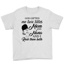 Load image into Gallery viewer, God gifted me two titles mom and nana and I rock them both T-Shirt,