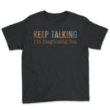 Load image into Gallery viewer, Speech Therapist Shirt, Keep Talking I'm Diagnosing You Tee, Speech - Youth Tee - Black