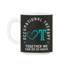 Load image into Gallery viewer, Occupational Therapy Shirt, Together We Can Do So Much, OT Gift - 11oz Mug - Black on White