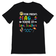 Load image into Gallery viewer, Dear Parents Tag You're It Love Teachers Shirt, Happy Last Day Of