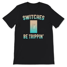 Load image into Gallery viewer, Switches Be Trippin', Electrician Shirt, Funny Electrician Shirt,