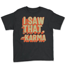 Load image into Gallery viewer, Karma Shirt, I Saw That Karma Tee, Vintage Karma Quotes Universal Law - Youth Tee - Black