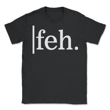 Load image into Gallery viewer, Funny Feh Yiddish Slang Word, Funny Jewish Holiday Gift, Disgusted - Unisex T-Shirt - Black