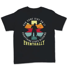 Load image into Gallery viewer, EMS EMT Shirt Rub Some Dirt On It Everything Stops Bleeding