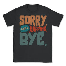 Load image into Gallery viewer, Napping Shirt, Sorry Can't Napping Bye, Funny Napping Lover Lazy Gift - Unisex T-Shirt - Black