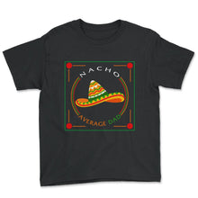 Load image into Gallery viewer, Cinco De Mayo Shirt, Nacho Average Dad, May 5th Mexican Fiesta Mexico - Youth Tee - Black