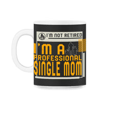 Load image into Gallery viewer, I'm Not Retired I'm A Professional Single Mom T Shirt - 11oz Mug - Black on White