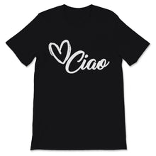Load image into Gallery viewer, Ciao Shirt Italian Hello Goodbye Italy Adventure Traveler Love Heart