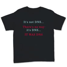 Load image into Gallery viewer, Funny Sysadmin Shirt, It's Not DNS There Is No Way It' DNS, Humorous