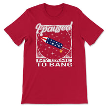 Load image into Gallery viewer, 4th Of July Shirt, I Paused My Game To Bang Fireworks Gamer USA - Unisex T-Shirt - Red