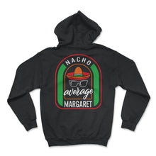 Load image into Gallery viewer, Nacho Average Margaret Mexican Fiesta T Shirt - Hoodie - Black