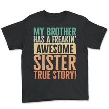 Load image into Gallery viewer, Siblings Shirt, My Brother Has A Freakin Awesome Sister True Story - Youth Tee - Black