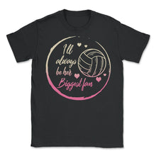 Load image into Gallery viewer, Volleyball Shirt, I'll Always Be Her Biggest Fan, Volleyball Sports - Unisex T-Shirt - Black