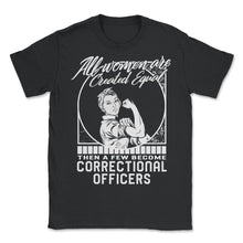 Load image into Gallery viewer, Correctional Officer Shirt, All Women Are Created Equal Strong Women - Unisex T-Shirt - Black
