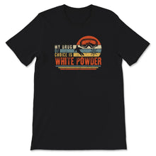 Load image into Gallery viewer, Ski Snowboard Shirt, My Drug Of Choice Is White Powder, Cool