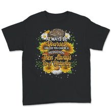Load image into Gallery viewer, Hedgehog Shirt, Always Be Yourself Unless You Can Be A Hedgehog,