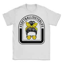 Load image into Gallery viewer, Softball Shirt, Softball Sister Life Tee, Women Of Softball, Cute - Unisex T-Shirt - White