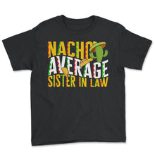 Load image into Gallery viewer, Cinco De Mayo Shirt, Nacho Average Sister In Law Tee, Mexico Fiesta - Youth Tee - Black