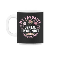 Load image into Gallery viewer, My favorite Dental Hygienist Calls Me Mom T Shirt - 11oz Mug - Black on White