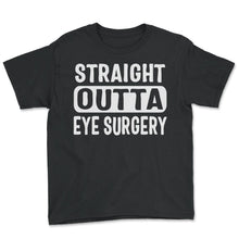 Load image into Gallery viewer, Glaucoma Shirt, Straight Outta Eye Surgery Tee, Eye Disorder Diseases - Youth Tee - Black

