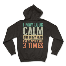 Load image into Gallery viewer, Sarcastic Shirt, I May Look Calm But In My Head I've Slapped You 3
