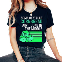 Load image into Gallery viewer, Cornbread Shirt, Some Of Y'alls Cornbread Ain't Done In The Middle
