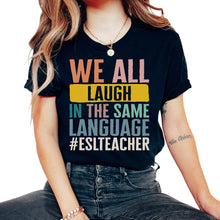 Load image into Gallery viewer, ESL Teacher Shirt, We Laugh In The Same Language #ESLTeacher Tee,
