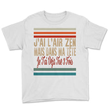 Load image into Gallery viewer, J'ai L'air Zen Mais Dans Ma Tête Je T'ai Déjà Tué 3 Fois Sans T Shirt - Youth Tee - White
