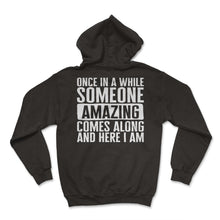 Load image into Gallery viewer, Sarcastic Shirt, Once In A While Someone Amazing Comes Along And Here - Hoodie - Black
