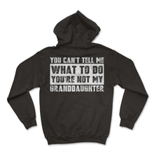 Load image into Gallery viewer, You Cant Tell Me What To Do Youre Not My Granddaughter Sign T Shirt - Hoodie - Black
