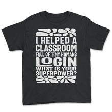 Load image into Gallery viewer, Teach Teacher Shirt, I Helped A Classroom Full Of Tiny Human Tee,
