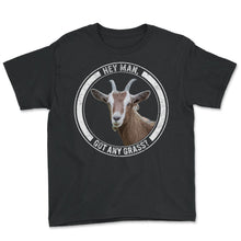 Load image into Gallery viewer, Goat Shirt, Hey Man Got Any Grass Tee, Goat Farm Lover Gift Ideas,
