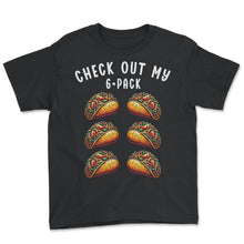 Load image into Gallery viewer, Check Out My 6 Pack Taco Mexican Food Mexico Cinco De Mayo T Shirt - Youth Tee - Black
